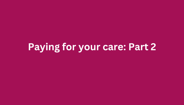 Title of video - Paying for your care part 2.